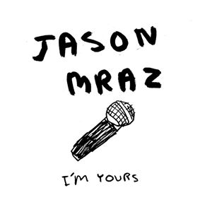 IM YOURS - JASON MRAZ